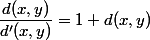\dfrac{d(x,y)}{d'(x,y)}=1+d(x,y)